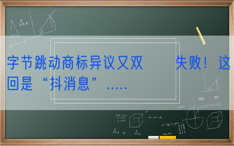 字节跳动商标异议又双叒叕失败！这回是“抖消息”.....