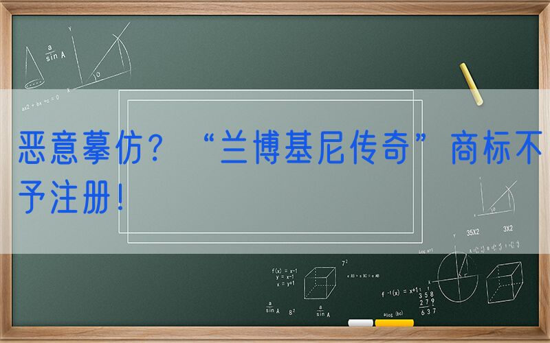 恶意摹仿？“兰博基尼传奇”商标不予注册！
