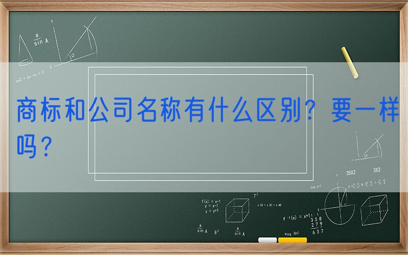 商标和公司名称有什么区别？要一样吗？