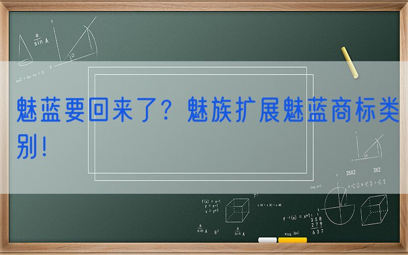 魅蓝要回来了？魅族扩展魅蓝商标类别！