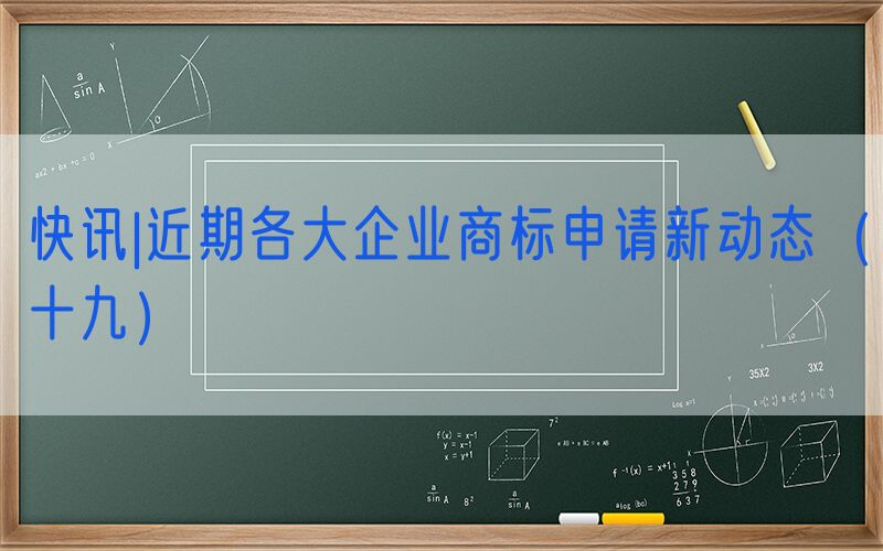 快讯|近期各大企业商标申请新动态（十九）