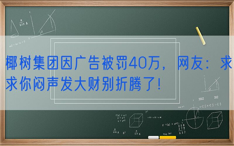 椰树集团因广告被罚40万，网友：求求你闷声发大财别折腾了！