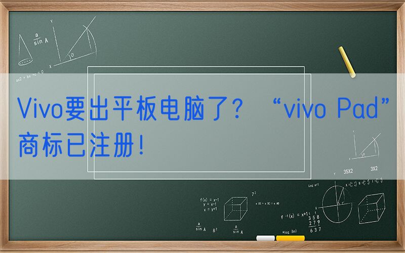 Vivo要出平板电脑了？“vivo Pad”商标已注册！