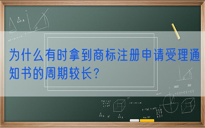 为什么有时拿到商标注册申请受理通知书的周期较长？