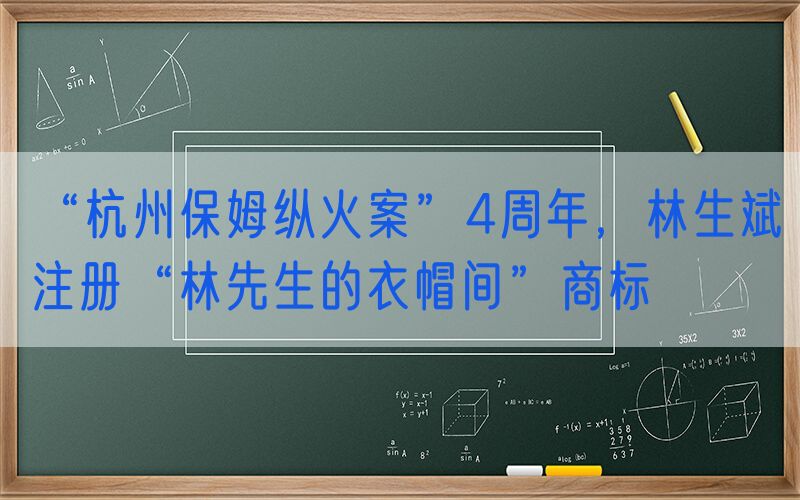 “杭州保姆纵火案”4周年，林生斌注册“林先生的衣帽间”商标