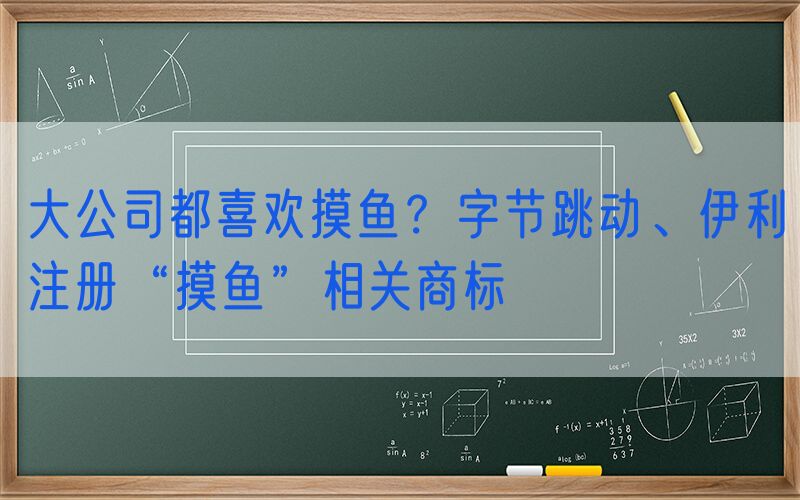 大公司都喜欢摸鱼？字节跳动、伊利注册“摸鱼”相关商标