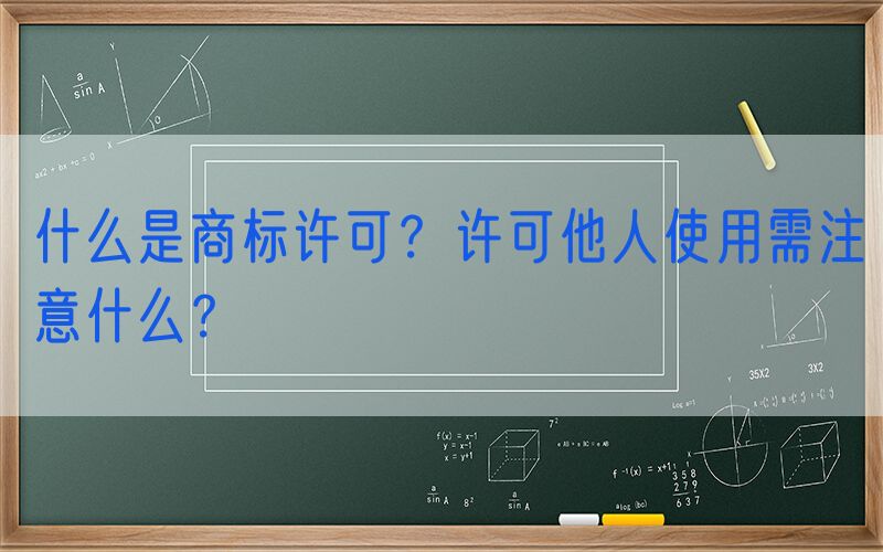 什么是商标许可？许可他人使用需注意什么？