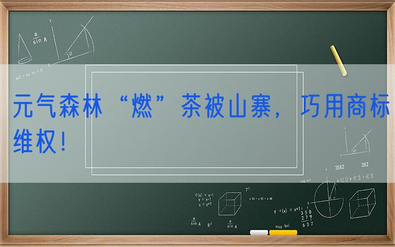 元气森林“燃”茶被山寨，巧用商标维权！