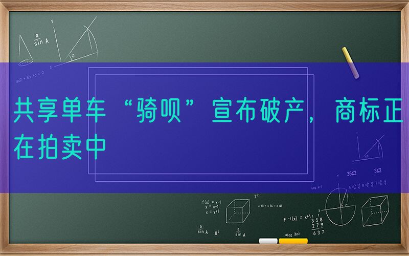 共享单车“骑呗”宣布破产，商标正在拍卖中