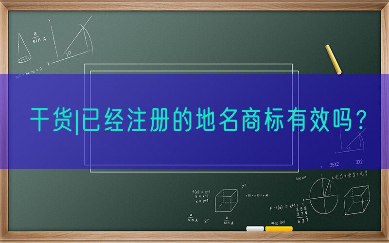 干货|已经注册的地名商标有效吗？