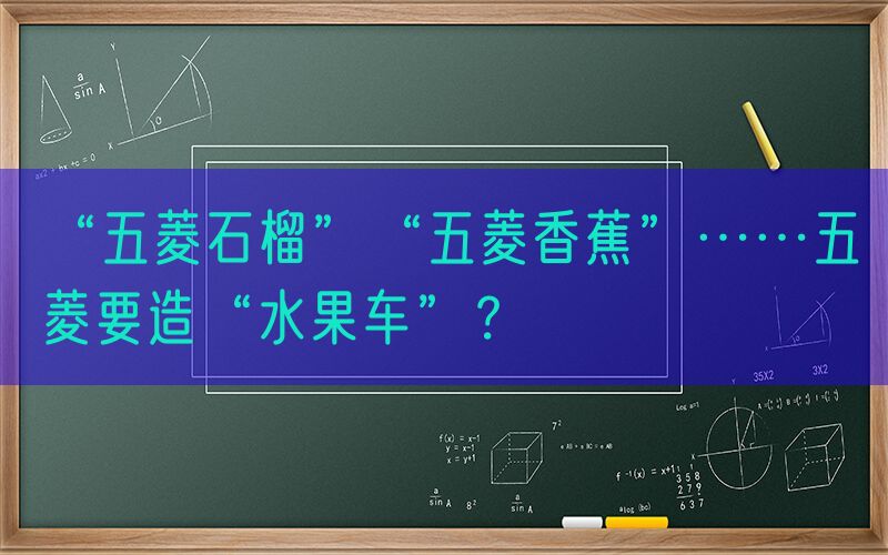 “五菱石榴”“五菱香蕉”……五菱要造“水果车”？