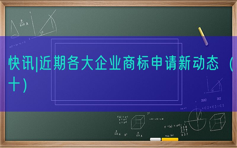 快讯|近期各大企业商标申请新动态（十）