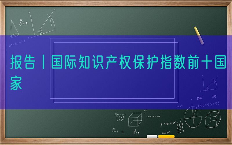 报告丨国际知识产权保护指数前十国家