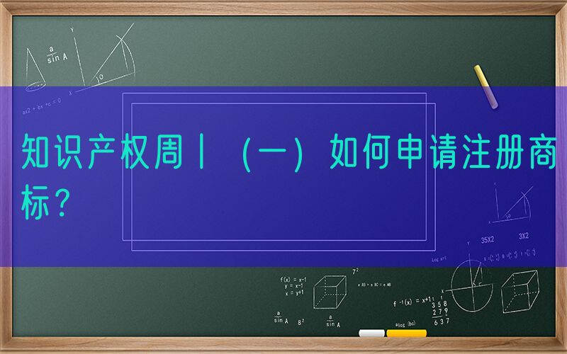 知识产权周丨（一）如何申请注册商标？