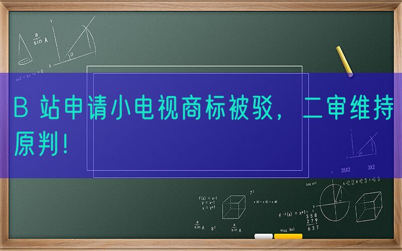 B 站申请小电视商标被驳，二审维持原判！
