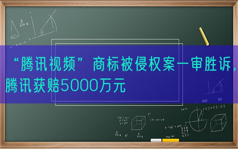“腾讯视频”商标被侵权案一审胜诉，腾讯获赔5000万元