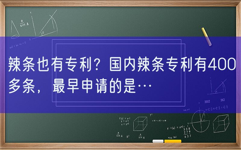 辣条也有专利？国内辣条专利有400多条，最早申请的是…