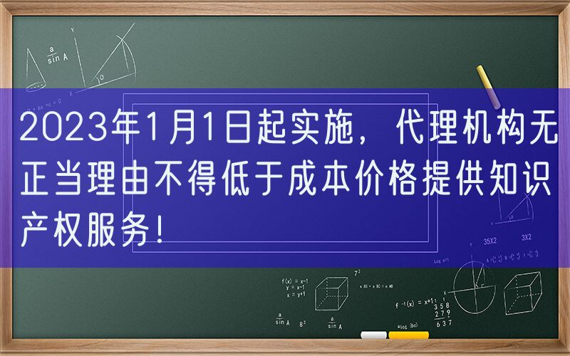 2023年1月1日起实施，代理机构无正当理由不得低于成本价格提供知识产权服务！