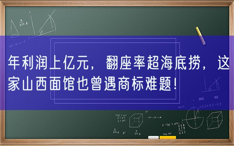 年利润上亿元，翻座率超海底捞，这家山西面馆也曾遇商标难题！