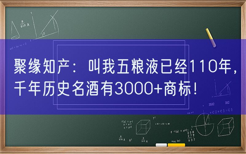 聚缘知产：叫我五粮液已经110年，千年历史名酒有3000+商标！