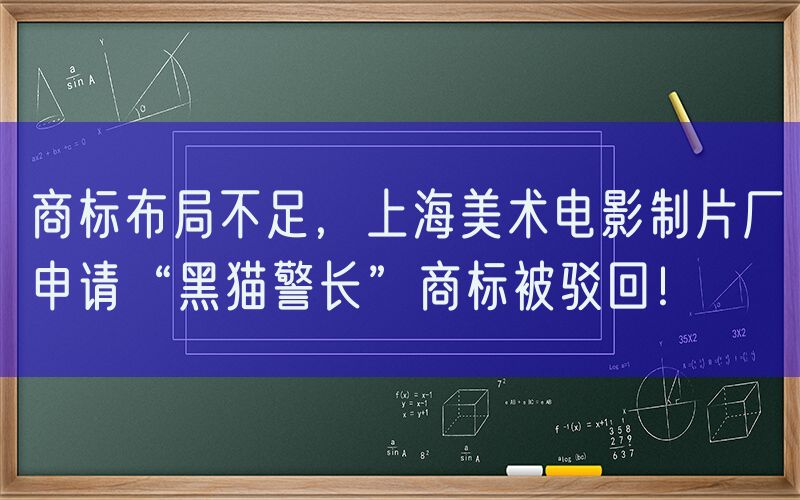 商标布局不足，上海美术电影制片厂申请“黑猫警长”商标被驳回！
