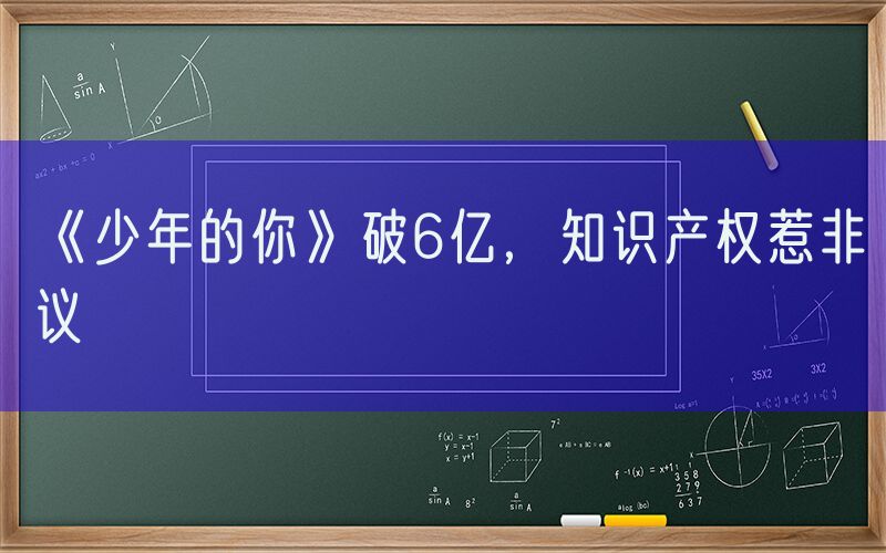 《少年的你》破6亿，知识产权惹非议
