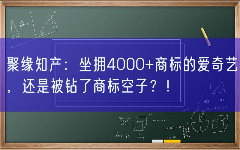聚缘知产：坐拥4000+商标的爱奇艺，还是被钻了商标空子？！