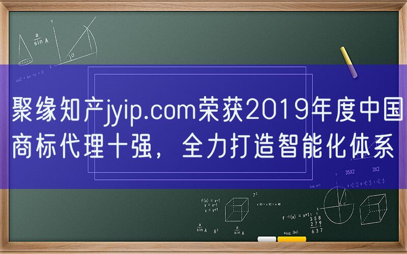 聚缘知产jyip.com荣获2019年度中国商标代理十强，全力打造智能化体系