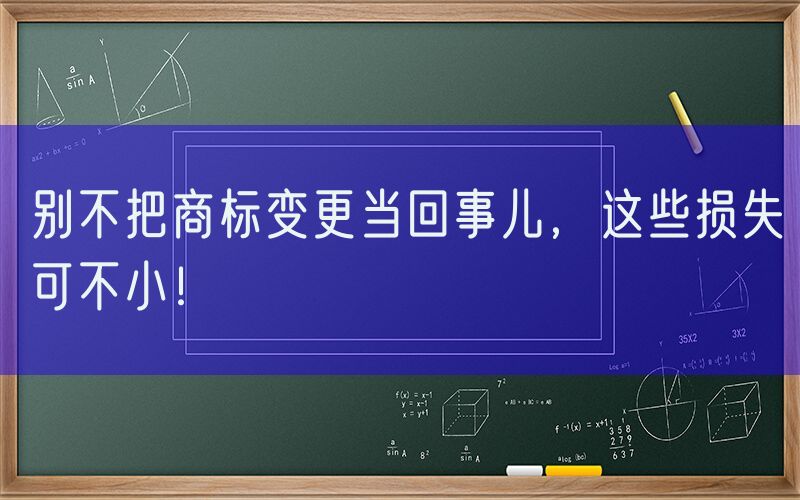 别不把商标变更当回事儿，这些损失可不小！