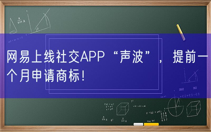 网易上线社交APP“声波”，提前一个月申请商标！