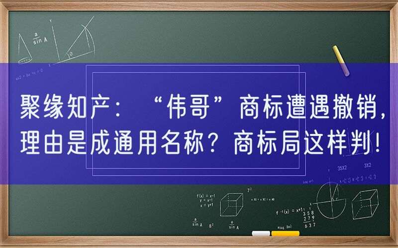 聚缘知产：“伟哥”商标遭遇撤销，理由是成通用名称？商标局这样判！