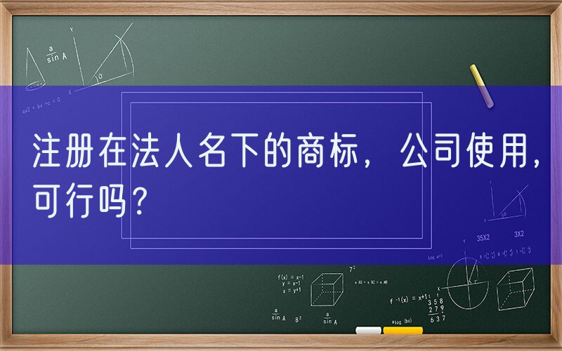 注册在法人名下的商标，公司使用，可行吗？
