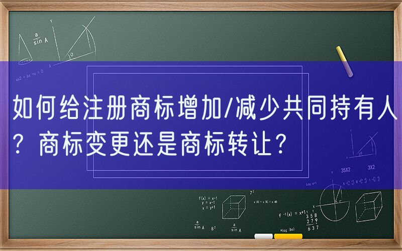 如何给注册商标增加/减少共同持有人？商标变更还是商标转让？