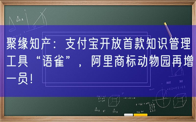 聚缘知产：支付宝开放首款知识管理工具“语雀”，阿里商标动物园再增一员！