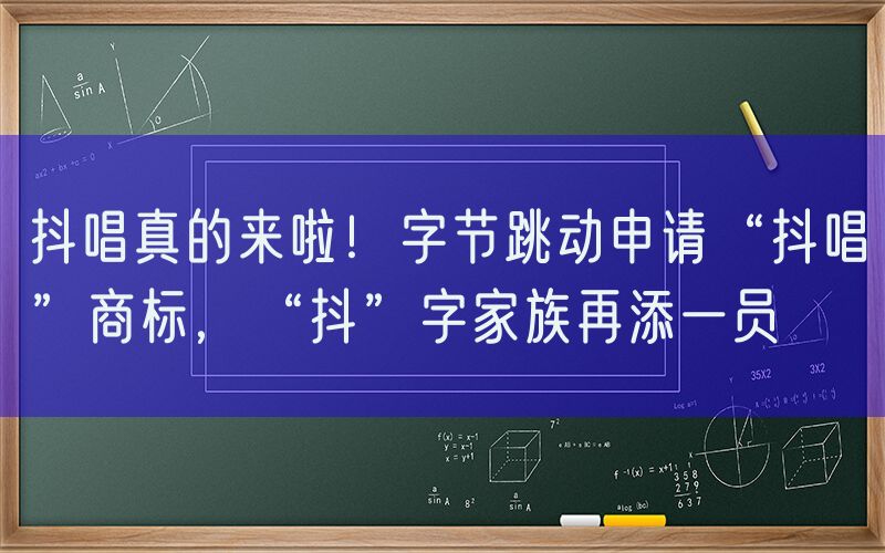 抖唱真的来啦！字节跳动申请“抖唱”商标，“抖”字家族再添一员