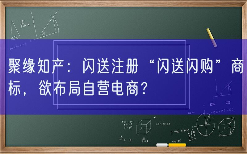 聚缘知产：闪送注册“闪送闪购”商标，欲布局自营电商？