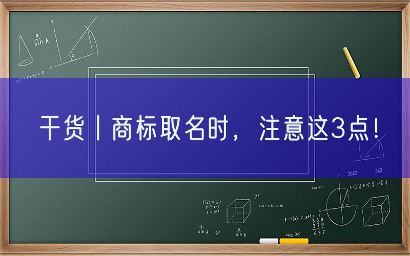 干货丨商标取名时，注意这3点！