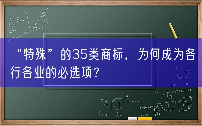 “特殊”的35类商标，为何成为各行各业的必选项？