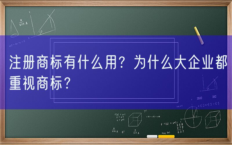 注册商标有什么用？为什么大企业都重视商标？