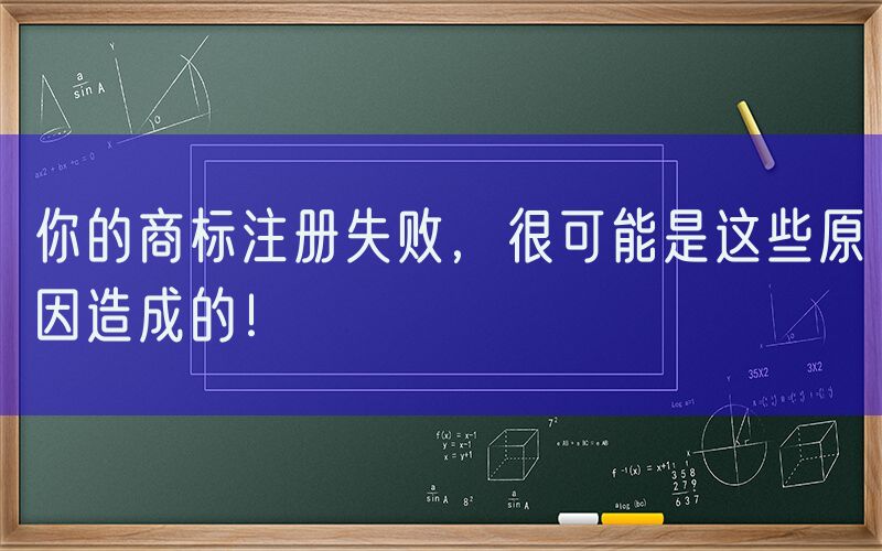 你的商标注册失败，很可能是这些原因造成的！