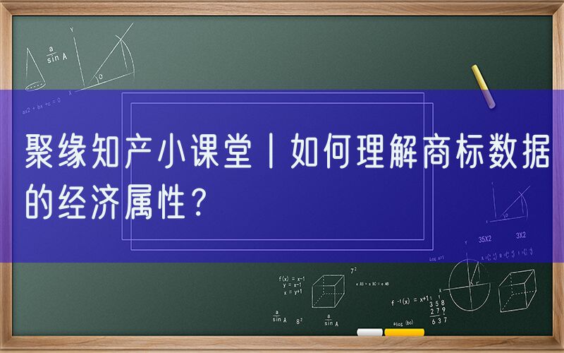 聚缘知产小课堂丨如何理解商标数据的经济属性？