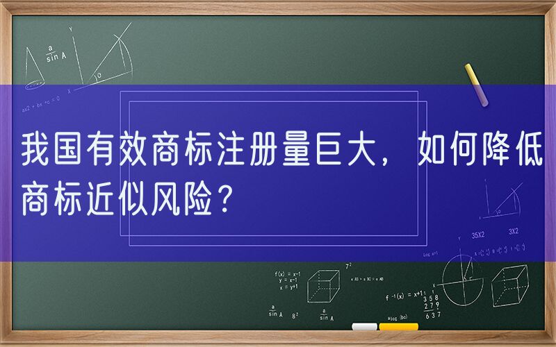 我国有效商标注册量巨大，如何降低商标近似风险？
