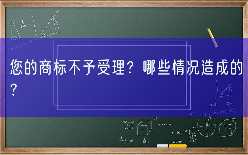 您的商标不予受理？哪些情况造成的？