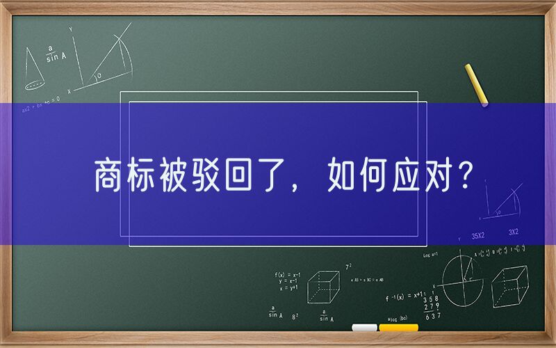 商标被驳回了，如何应对？