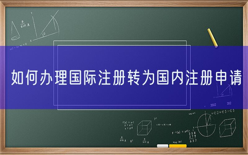 如何办理国际注册转为国内注册申请
