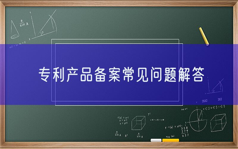 专利产品备案常见问题解答