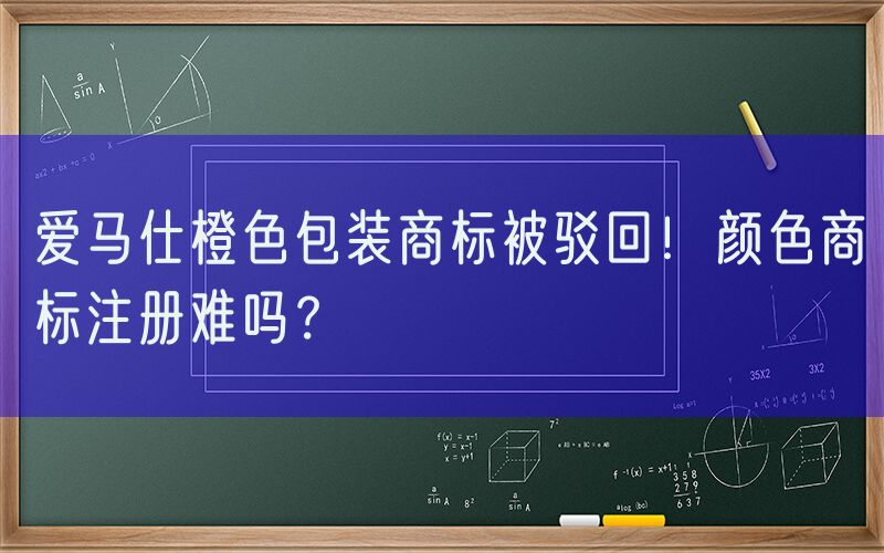 爱马仕橙色包装商标被驳回！颜色商标注册难吗？