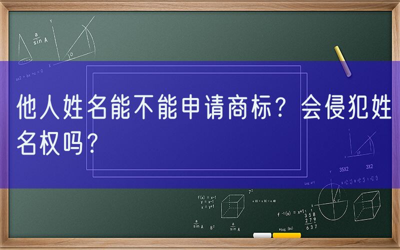 他人姓名能不能申请商标？会侵犯姓名权吗？