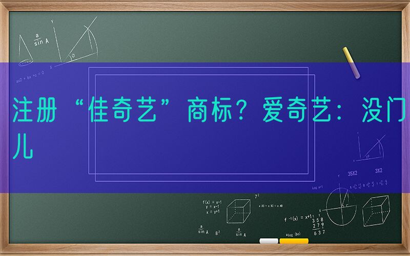 注册“佳奇艺”商标？爱奇艺：没门儿