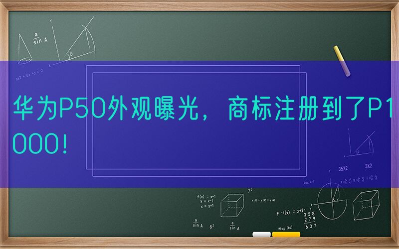华为P50外观曝光，商标注册到了P1000！
